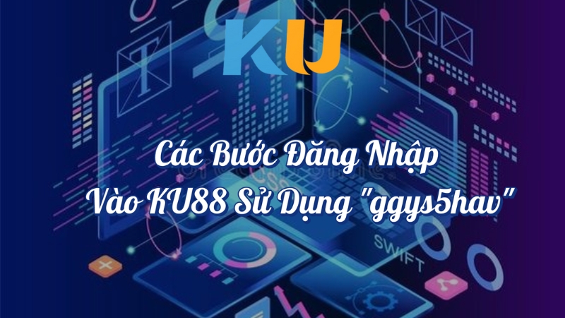 Các bước đăng nhập vào KU88 sử dụng ggys5hav