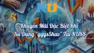 Khuyến mãi đặc biệt khi sử dụng ggys5hav tại KU88